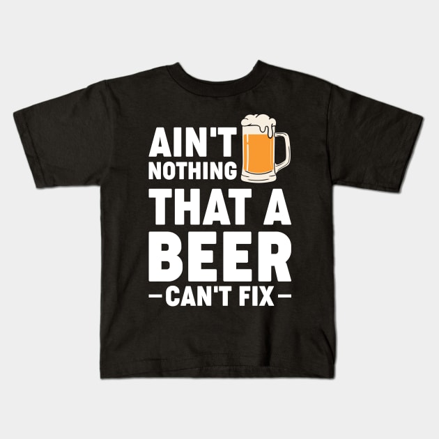 Ain't nothing that a beer cant fix - Funny Hilarious Meme Satire Simple Black and White Beer Lover Gifts Presents Quotes Sayings Kids T-Shirt by Arish Van Designs